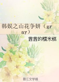 (韓娛同人)韓娛之山花爭妍(gray)