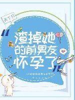渣掉她的前男友懷孕了