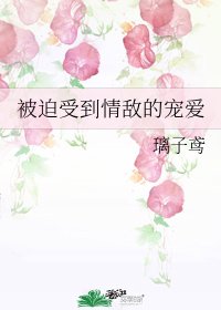 《被迫受到情敌的宠爱》
