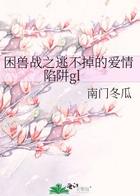 困兽战之逃不掉的爱情陷阱gl