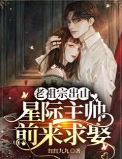老祖宗出山,星際主帥前來求娶