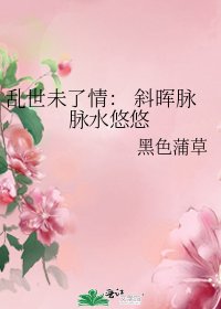 《乱世未了情: 斜晖脉脉水悠悠》