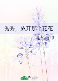 秀秀,放開那個花花