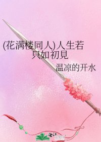 (花滿樓同人)人生若只如初見