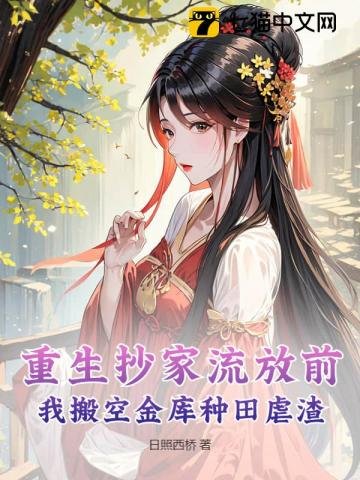 重生抄家流放前,我搬空金庫種田虐渣