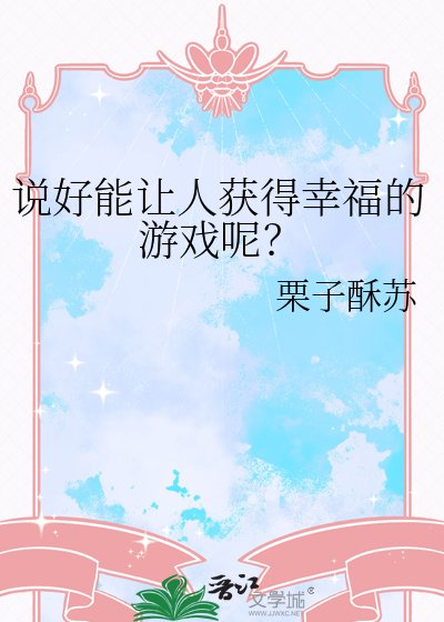 说好能让人获得幸福的游戏呢？