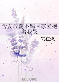 (BL/小說同人)舍友放蕩不羈回家愛抱著我哭